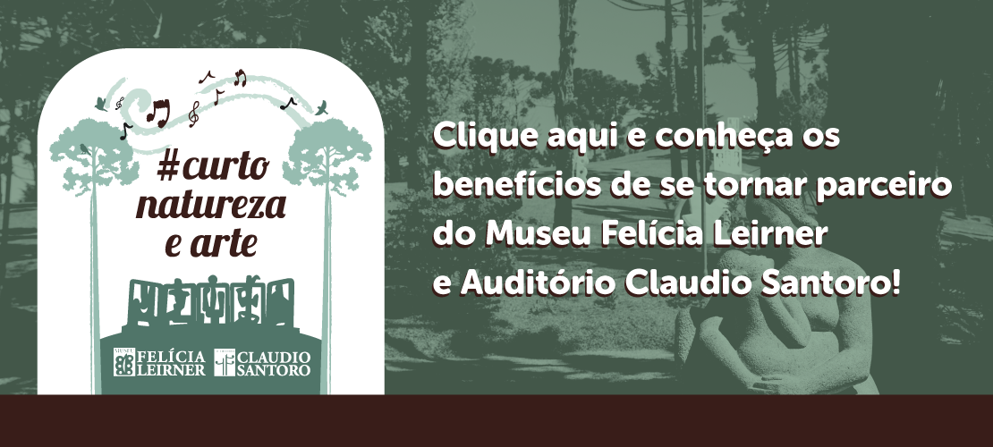 A imagem é um banner de divulgação. À esquerda há logo do programa de parceiros na qual tem a escultora horizonte e os dizeres "#CurtoNaturezaeArte. Ao lado está escrito "Clique aqui e conheça os benefícios de se tornar parceiro do Museu Felícia Leirner e Auditório Claudio Santoro!"
