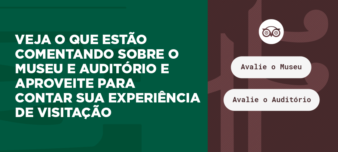 A imagem é uma arte com duas faixas na vertical nas cores verdes e marrom. Na faixa verde está escrito "Veja o que estão comentando sobre o Museu e Auditório e aproveite para contar sua experiência de visitação. Na faixa marrom há dois botões: Avalie o Museu, Avalie o Auditório.